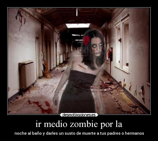 ir medio zombie por la -
