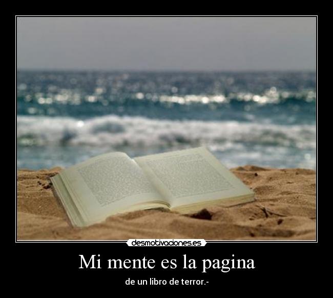 Mi mente es la pagina - de un libro de terror.-