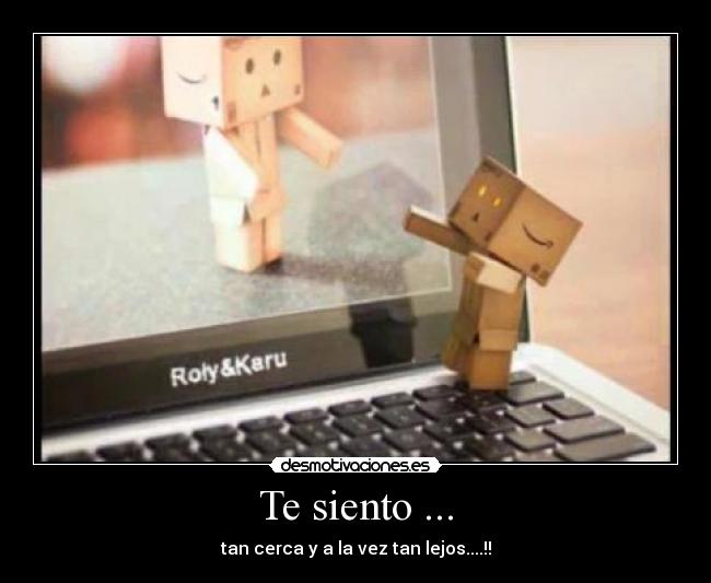 Te siento ... - tan cerca y a la vez tan lejos....!!