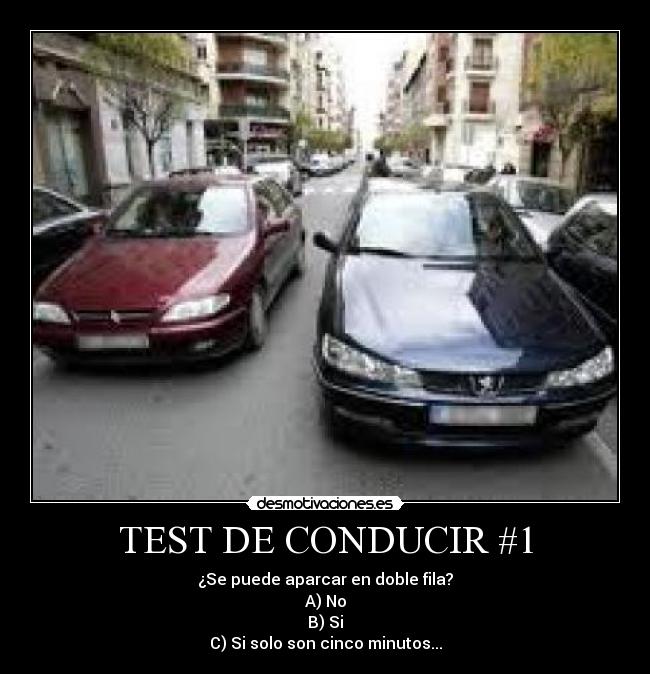 TEST DE CONDUCIR #1 - ¿Se puede aparcar en doble fila?
A) No
B) Si
C) Si solo son cinco minutos...