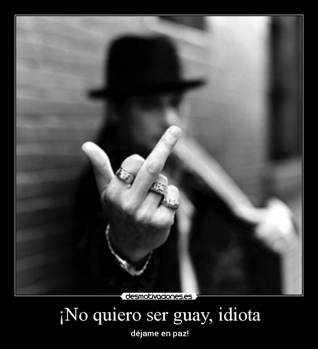 ¡No quiero ser guay, idiota - 