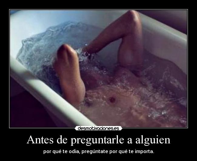 Antes de preguntarle a alguien - por qué te odia, pregúntate por qué te importa.