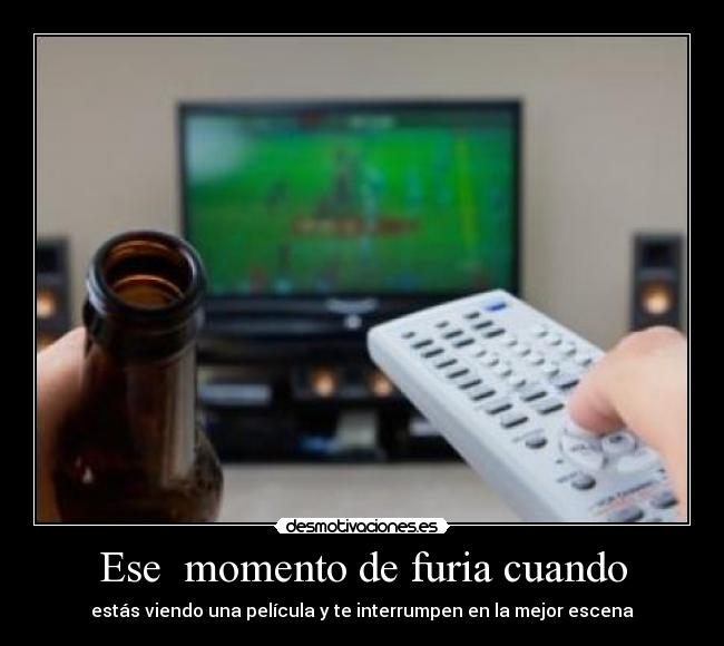 Ese momento de furia cuando - estás viendo una película y te interrumpen en la mejor escena