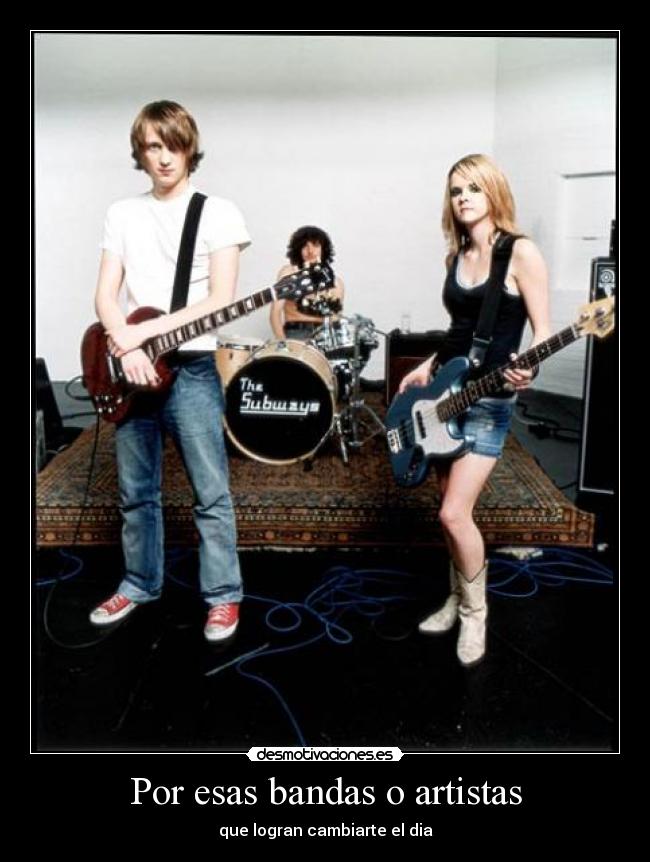 Por esas bandas o artistas - que logran cambiarte el dia