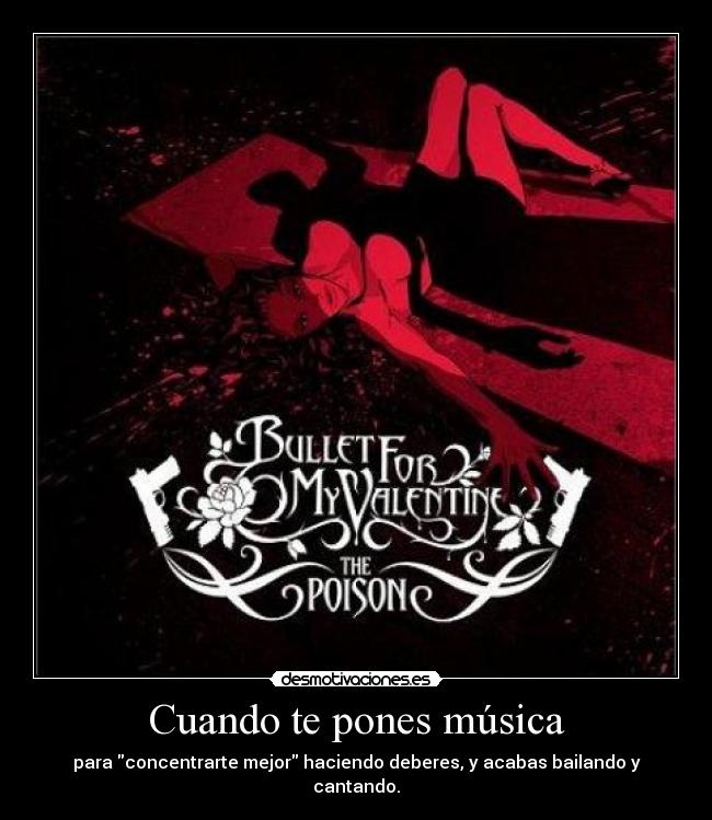 Cuando te pones música - para concentrarte mejor haciendo deberes, y acabas bailando y cantando.