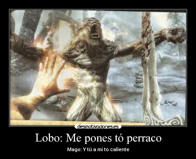 Lobo: Me pones tó perraco - Mago: Y tú a mi to caliente