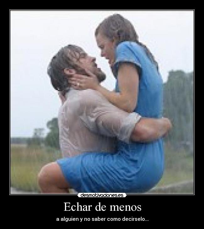 Echar de menos - a alguien y no saber como decirselo...