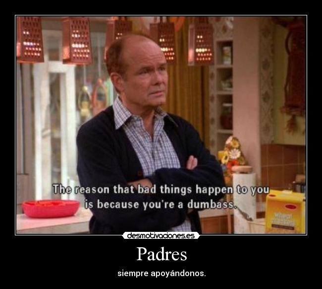 Padres - siempre apoyándonos.