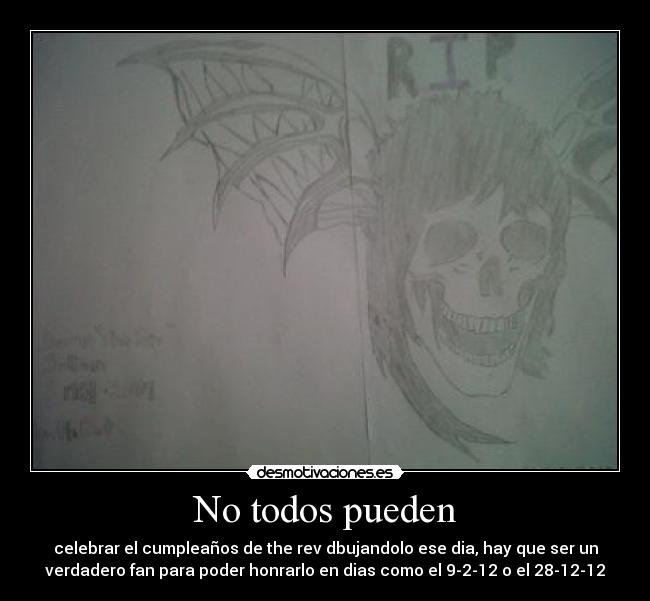No todos pueden - celebrar el cumpleaños de the rev dbujandolo ese dia, hay que ser un
verdadero fan para poder honrarlo en dias como el 9-2-12 o el 28-12-12
