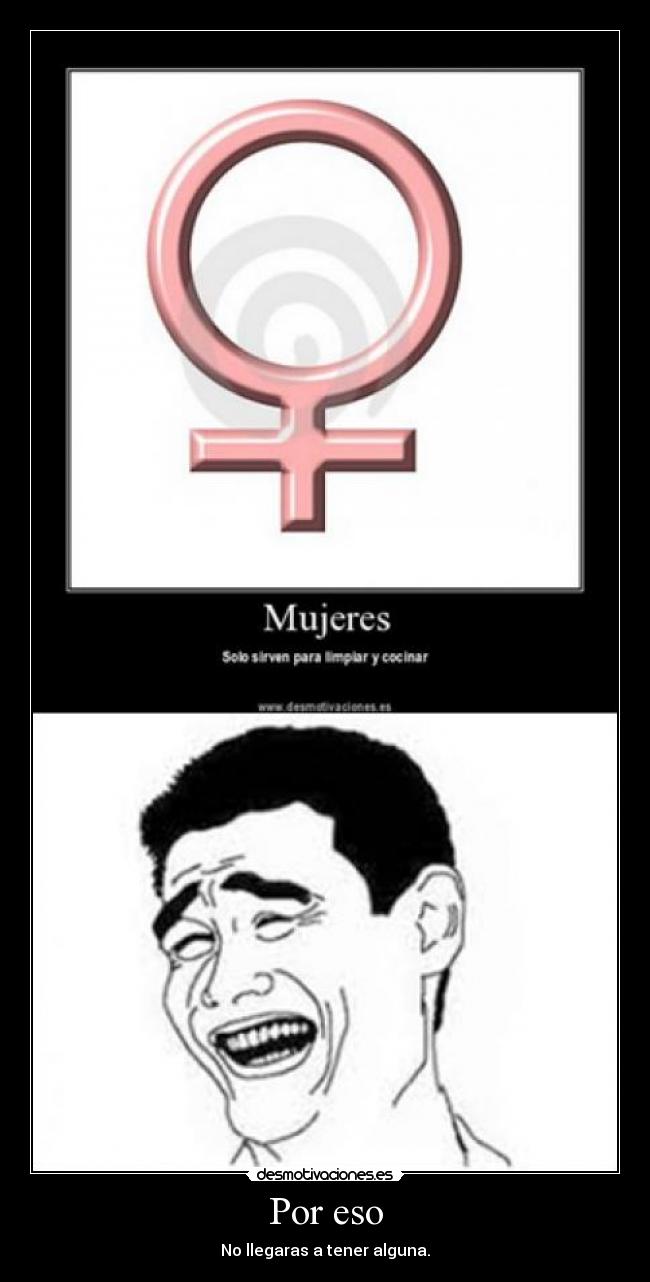 Por eso - No llegaras a tener alguna.