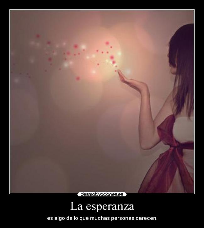 La esperanza - es algo de lo que muchas personas carecen.