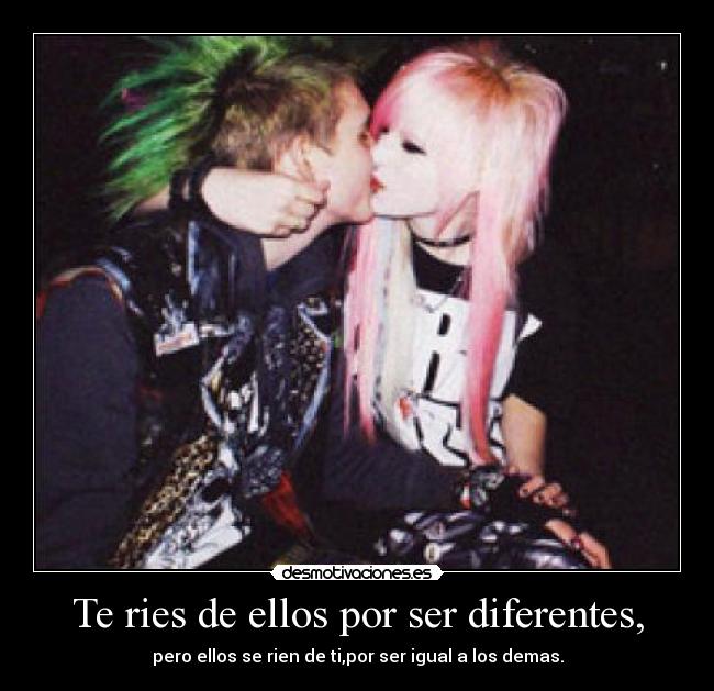 Te ries de ellos por ser diferentes, - 