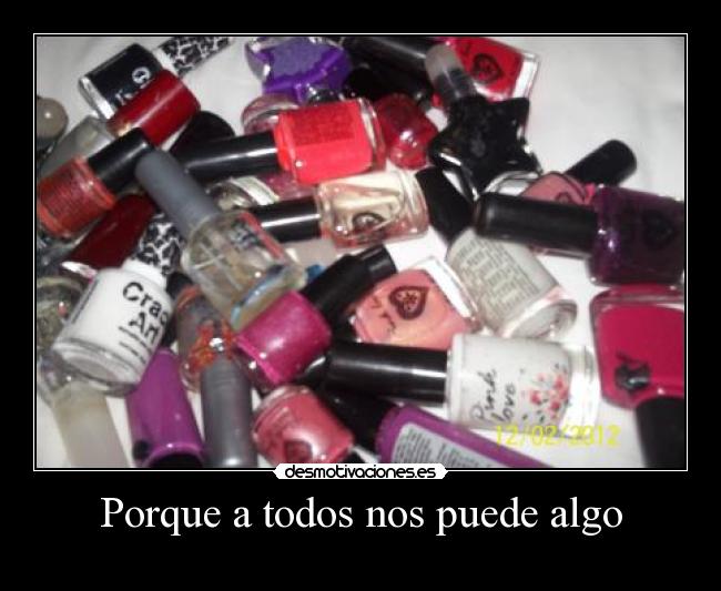 Porque a todos nos puede algo -