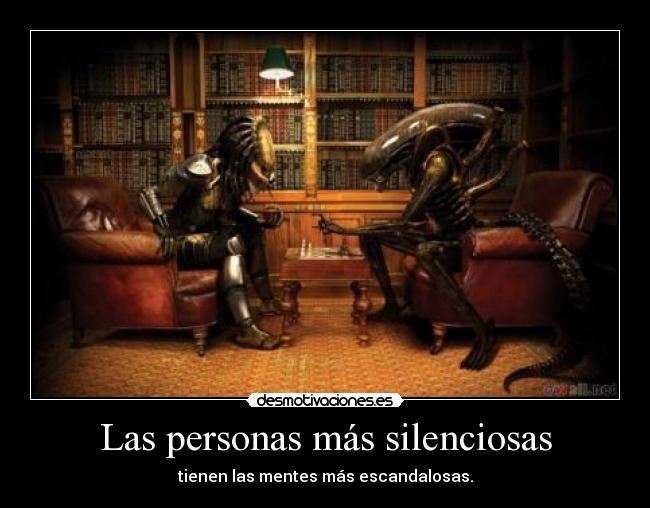 Las personas más silenciosas - tienen las mentes más escandalosas.