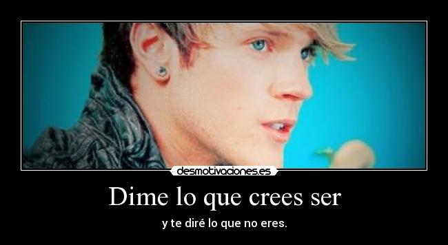 Dime lo que crees ser - y te diré lo que no eres.