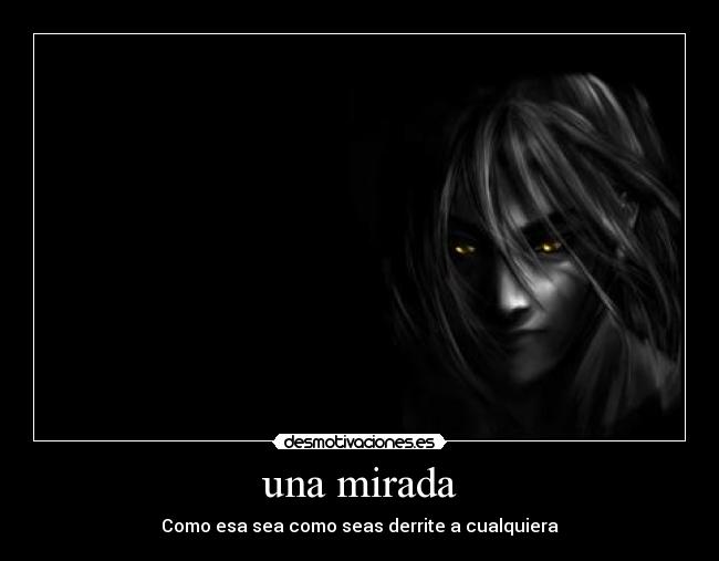 una mirada - Como esa sea como seas derrite a cualquiera