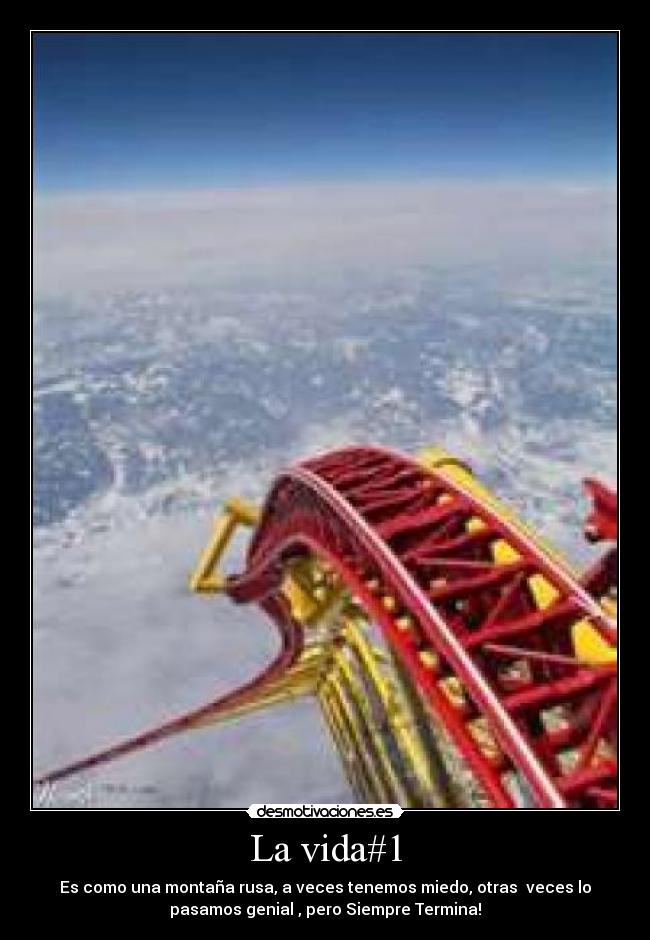 La vida#1 - Es como una montaña rusa, a veces tenemos miedo, otras  veces lo
pasamos genial , pero Siempre Termina!