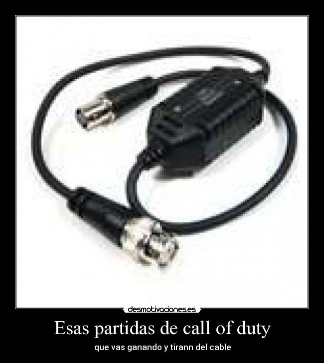 Esas partidas de call of duty - que vas ganando y tirann del cable