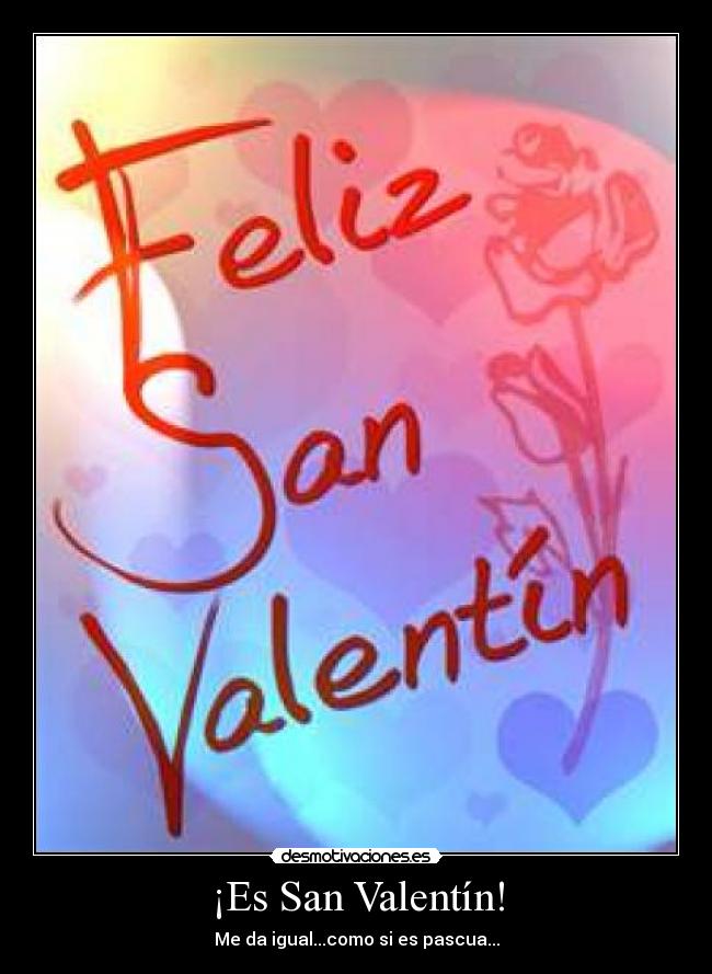 ¡Es San Valentín! - Me da igual...como si es pascua...