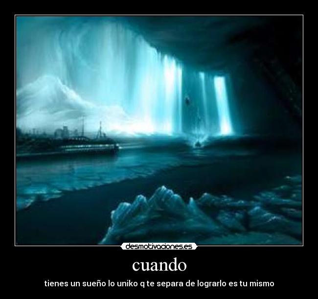 cuando - tienes un sueño lo uniko q te separa de lograrlo es tu mismo