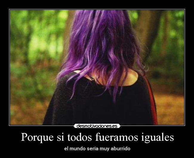 Porque si todos fueramos iguales - 