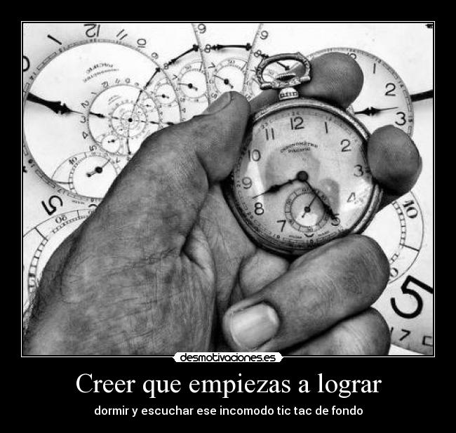 Creer que empiezas a lograr - dormir y escuchar ese incomodo tic tac de fondo