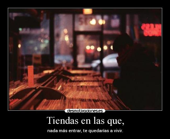 Tiendas en las que, - nada más entrar, te quedarías a vivir.
