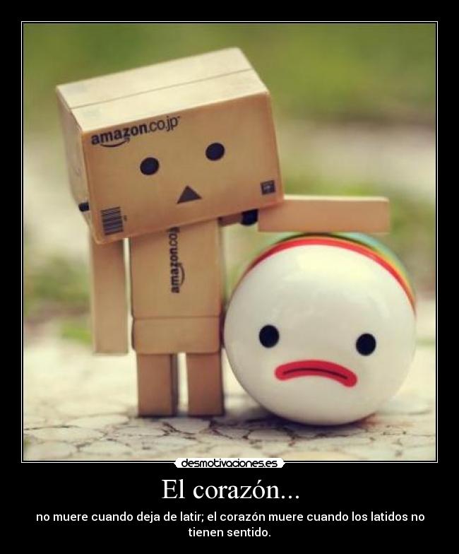 El corazón... - no muere cuando deja de latir; el corazón muere cuando los latidos no tienen sentido.