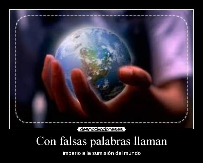 Con falsas palabras llaman - imperio a la sumisión del mundo