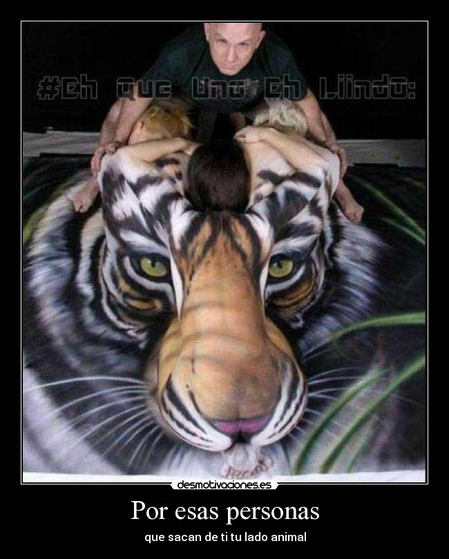 Por esas personas - que sacan de ti tu lado animal