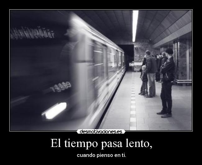 El tiempo pasa lento, - 