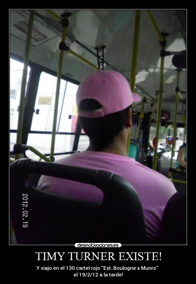 TIMY TURNER EXISTE! - Y viajo en el 130 cartel rojo Est. Boulogne x Munro
el 19/2/12 a la tarde!