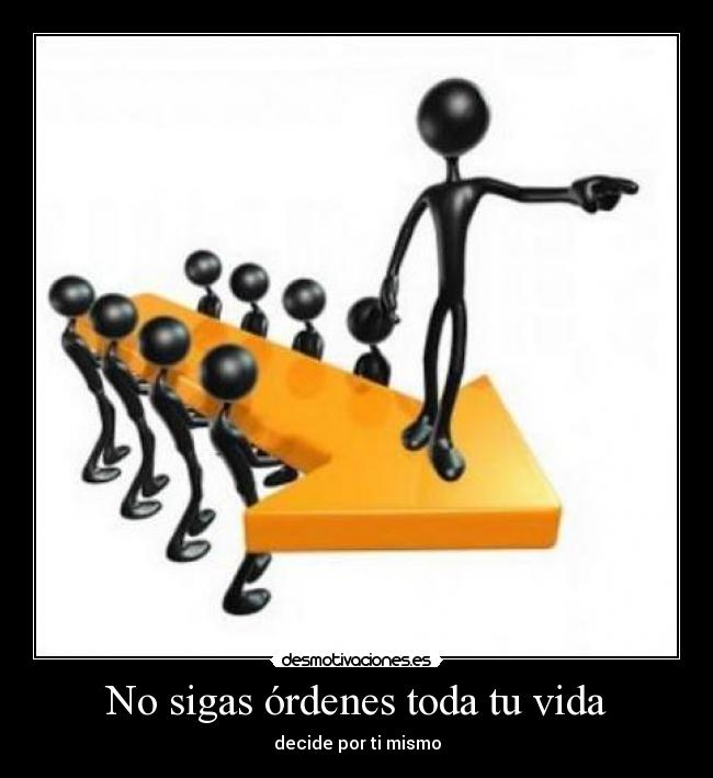 No sigas órdenes toda tu vida -