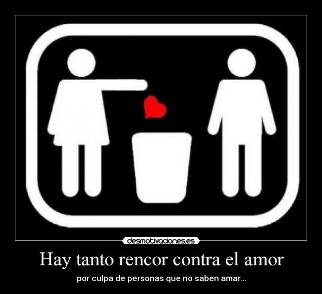 Hay tanto rencor contra el amor -