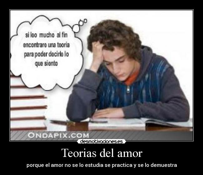 Teorias del amor - porque el amor no se lo estudia se practica y se lo demuestra