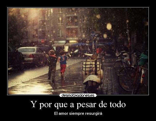 Y por que a pesar de todo - El amor siempre resurgirá