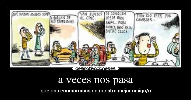a veces nos pasa - que nos enamoramos de nuestro mejor amigo/a