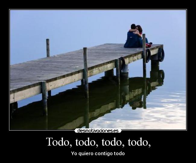 Todo, todo, todo, todo, -