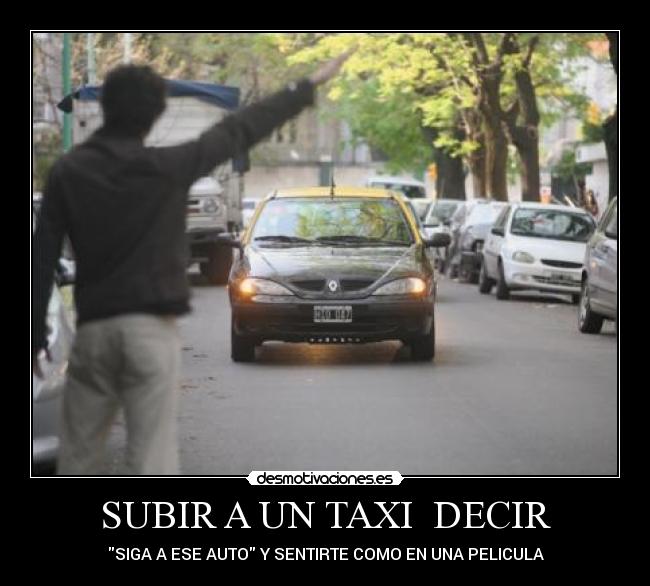 SUBIR A UN TAXI  DECIR - SIGA A ESE AUTO Y SENTIRTE COMO EN UNA PELICULA