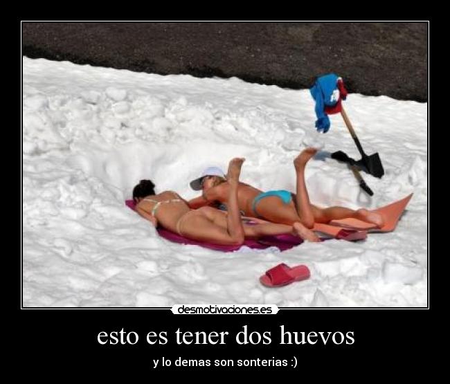 esto es tener dos huevos -