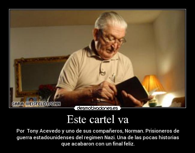 Este cartel va - Por Tony Acevedo y uno de sus compañeros, Norman. Prisioneros de
guerra estadounidenses del regimen Nazi. Una de las pocas historias
que acabaron con un final feliz.