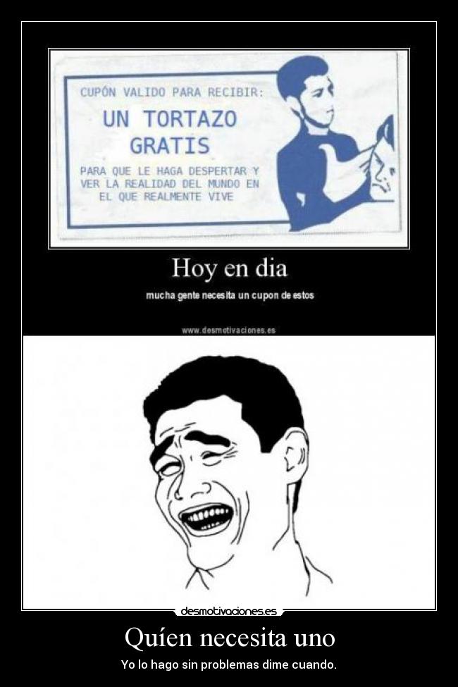 Quíen necesita uno - Yo lo hago sin problemas dime cuando.