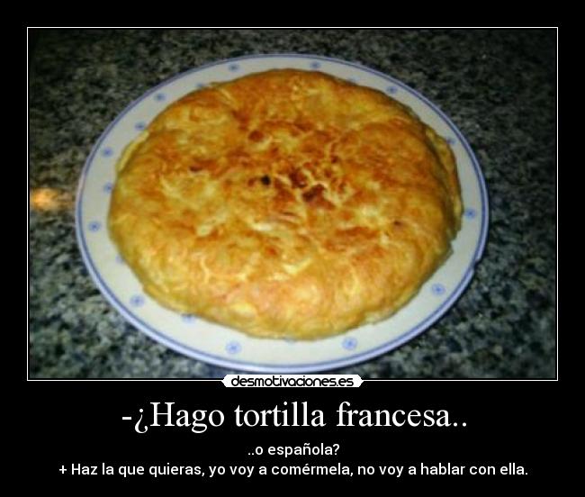 -¿Hago tortilla francesa.. -