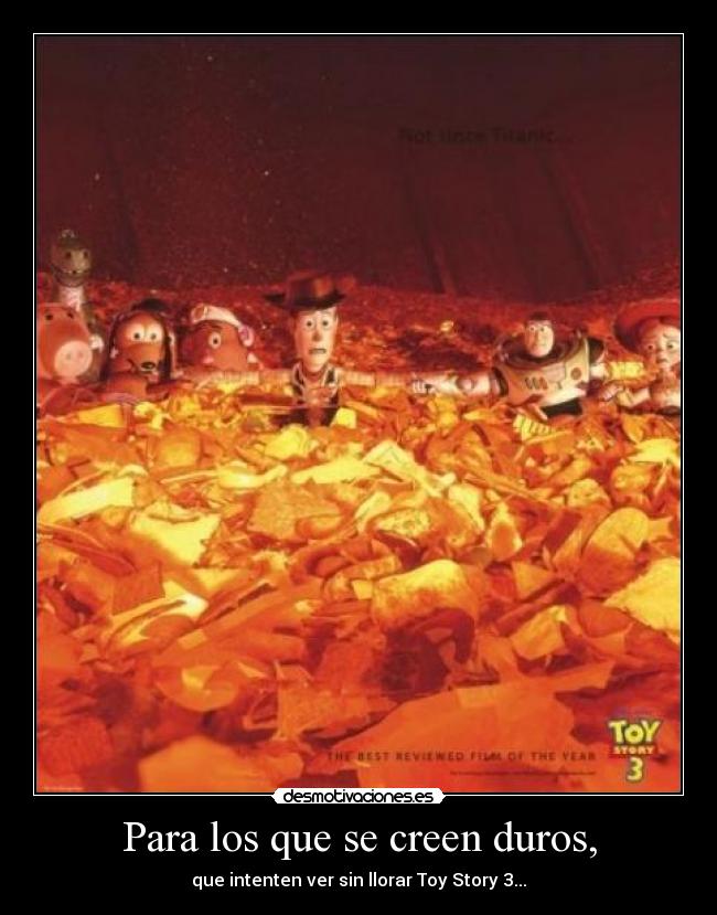 Para los que se creen duros, - que intenten ver sin llorar Toy Story 3...