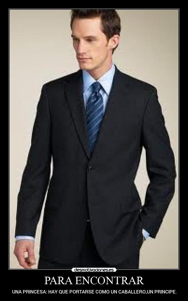 PARA ENCONTRAR - UNA PRINCESA: HAY QUE PORTARSE COMO UN CABALLERO,UN PRINCIPE.