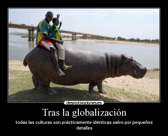 Tras la globalización - todas las culturas son prácticamente idénticas salvo por pequeños detalles