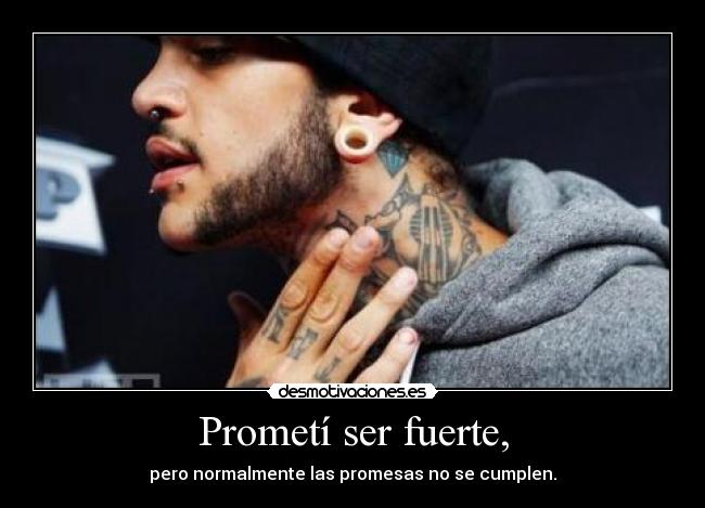 Prometí ser fuerte, -