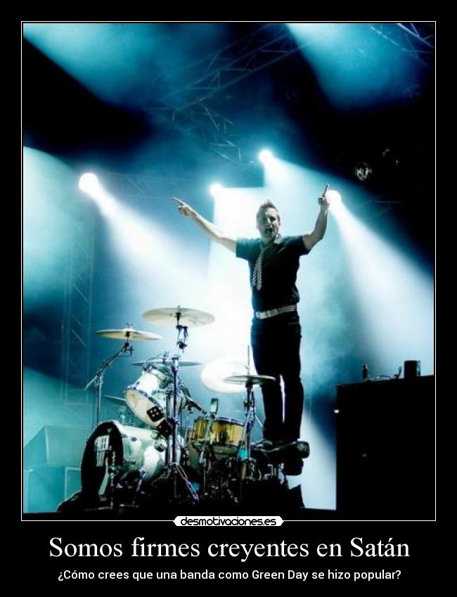 Somos firmes creyentes en Satán - ¿Cómo crees que una banda como Green Day se hizo popular?
