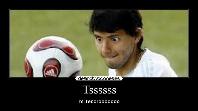 Tssssss - mi tesorooooooo
