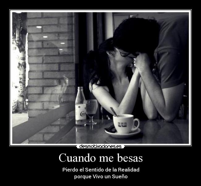 Cuando me besas - Pierdo el Sentido de la Realidad
porque Vivo un Sueño
